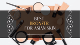 5 Best Bronzer for Asian Skin 2025 | Reviews & Guide