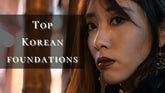 8 Best Korean Foundations 2025 | Find The Perfect Match For Your Skin Tone!