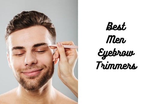 Best Men Eyebrow Trimmers We Found Useful